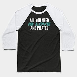 All You Need Is Love And Pilates - Pilates Lover - Pilates Quote Baseball T-Shirt